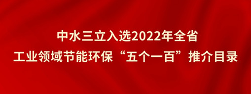 ?中水龙8国际入选2022年全省工业领域节能环保“五个一百”推介目录