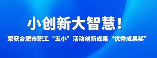 ?小立异大智慧！中水龙8国际荣获合肥市职工“五小”运动立异效果“优异效果奖”